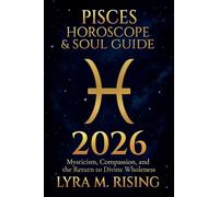 Pisces Horoscope & Soul Guide 2026: Mysticism, Compassion, and the Return to Divine Wholeness: 12 (Zodiac Horoscope & Soul Guide 2026)