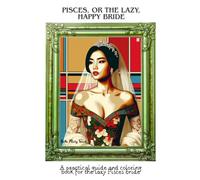 Pisces, or the lazy, happy Bride: A Practical Guide and Coloring Book for the Lazy Pisces Bride