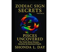 Pisces Uncovered: The Truth About Dreams, Intuition & Emotional Depth (Zodiac Sign Secrets: What They Never Tell You)