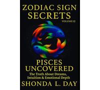 Pisces Uncovered: The Truth About Dreams, Intuition & Emotional Depth (Zodiac Sign Secrets: What They Never Tell You)