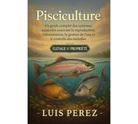 PISCICULTURE: Un guide complet des systèmes aquacoles couvrant la reproduction, l’alimentation, la gestion de l’eau et le contrôle des maladies.