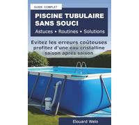 Piscine Tubulaire Sans Souci | Astuces • Routines • Solutions: Eviter les erreurs coûteuses, maîtriser l’entretien et profiter d’une eau propre saison après saison (Piscine Hors Sol Sans Stress)