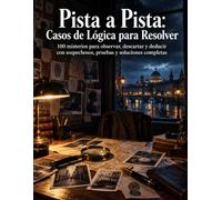 Pista a Pista: Casos de Lógica para Resolver: 100 misterios para observar, descartar y deducir con sospechosos, pruebas y soluciones completas