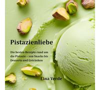 Pistazienliebe: Die besten Rezepte rund um die Pistazie - von Snacks bis Desserts und Getränken. Das grüne Gold: ideal für eine gesunde Küche und ausgewogene Mahlzeiten.