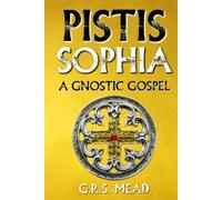 Pistis Sophia: A Gnostic Gospel: Gnostic Texts on the Tradition of Mary Magdalene, Jesus, and His Disciples (The Gnoticism Books Series).
