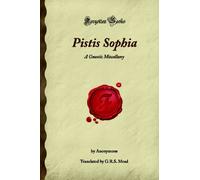 Pistis Sophia: A Gnostic Miscellany (Forgotten Books)