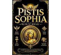 Pistis Sophia Ancient Esoteric Revelations of Jesus Christ and the Sacred Mysteries of Sophia, Including the Hidden Wisdom of the Gnostics, the ... Soul, and the Eternal Mysteries of Spiritual.