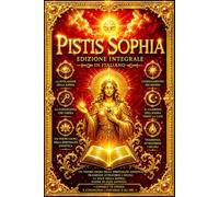 Pistis Sophia Edizione Integrale in Italiano del Grande Testo cristianesimo antico Gnostico della Sapienza Divina e dei Misteri della Luce - ... Insegnamenti Esoterici di Gesù Risorto.