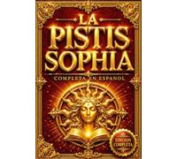 Pistis Sophia en Español: El Texto Completo de la Tradición Gnóstica Cristiana con las Revelaciones Ocultas de Jesucristo sobre los Misterios Divinos, ... del Alma y el Camino hacia la Luz Eterna