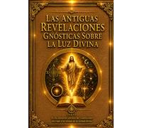 Pistis Sophia en Español - Las Antiguas Revelaciones Gnósticas sobre la Luz Divina, la Sabiduría Perdida y los Misterios del Cosmos Espiritual: ... los Mundos Celestiales y la Redención Eterna