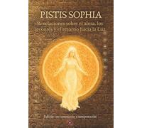 Pistis Sophia (Fe y Sabiduría, Ev. de Valentino) con notas explicativas: Revelaciones sobre el alma, los arcontes y el retorno hacia la Luz (Códice Askew) (Evangelios Apócrifos de Nag Hammadi)