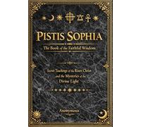 Pistis Sophia in English: Revelations of the Divine Wisdom, the Secret Teachings of the Risen Christ, and the Mysteries of the Celestial Light and the Redemption of the Soul