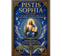 Pistis Sophia in English - The Ancient Gnostic Gospel of Divine Wisdom and Celestial Mysteries: Sacred Revelations of the Risen Christ on the Aeons, ... Light, the Heavenly Realms, and the Spiritual