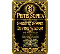 Pistis Sophia in English - The Ancient Gnostic Gospel of Divine Wisdom: Secret Teachings of the Risen Savior on the Heavenly Realms, the Fall and ... and the Spiritual Redemption of Humanity