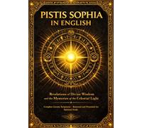 Pistis Sophia in English - The Sacred Book of Divine Wisdom: Esoteric Revelations of the Risen Christ on the Celestial Light, the Mysteries of the ... of the Soul in Early Gnostic Christianity