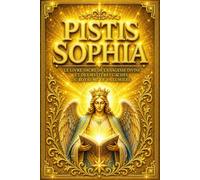 Pistis Sophia - Le Livre Sacré de la Sagesse Divine et des Mystères Cachés du Royaume de la Lumière : Dialogues Secrets du Christ Ressuscité sur les ... les Mondes Spirituels et la Rédemption