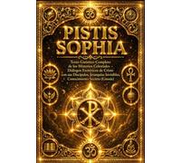 Pistis Sophia: Texto Gnóstico Completo de los Misterios Celestiales - Diálogos Esotéricos de Cristo con sus Discípulos, Jerarquías Invisibles, ... en los Orígenes del Cristianismo Antiguo