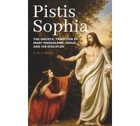 Pistis Sophia: The Gnostic Tradition of Mary Magdalene, Jesus, and His Disciples