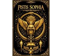 Pistis Sophia: The Lost Gnostic Gospel of Divine Wisdom, Cosmic Redemption, and the Hidden Mysteries of the Risen Christ
