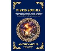 Pistis Sophia: The Lost Gnostic Gospel of Mystical Christianity - The Hidden Teachings of Jesus, the Divine Feminine & the Redemption of the Soul: 60 (Library of Alexandria - Esoteric)