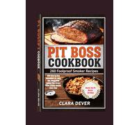 Pit Boss Cookbook: 260 Foolproof Smoker Recipes With Step-By-Step Techniques For Juicy Bbq, Wood-Fired Grilling, And Perfect Pellet Smoker Results Every Time