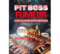 Pit Boss Fumeur Livre de cuisine pour débutants: Maîtriser l'art de fumer avec des recettes faciles et savoureuses pour les nouveaux arrivants
