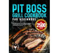 Pit Boss Grill Cookbook for Beginners: Super-Tasty & Easy Pit Boss Smoker Recipes with Step-By-Step Wood Pellet Grilling | For Tender Meats, Smoky Vegetables, and Pro-Quality Results Every Time