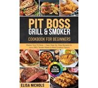 Pit Boss Grill & Smoker Cookbook for Beginners: Master Your Pit Boss - Easy, Step-by-Step Recipes for Juicy BBQ, Tender Meats & Bold Outdoor Flavors