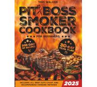 PIT BOSS SMOKER COOKBOOK FOR BEGINNERS: The Complete Guide to Mastering Your Pit Boss with Easy, Flavor-Packed Recipes for Smoking, Grilling, Roasting, Juicy & Delicious Smoker Recipes