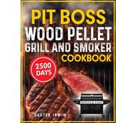 PIT BOSS Wood Pellet Grill and Smoker Cookbook: Unlock the Secrets of Wood Pellet Grilling: Irresistible Recipes for Juicy, Flavorful BBQ Mastery Every Time