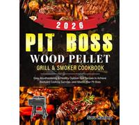 Pit Boss Wood Pellet Grill & Smoker Cookbook: Easy, Mouthwatering & Healthy Outdoor Grill Recipes to Achieve Backyard Cooking Success-and Master Your Pit Boss.