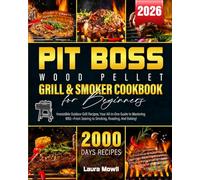 Pit Boss Wood Pellet Grill & Smoker Cookbook for Beginners 2026: 2000 Days of Irresistible Outdoor Grill Recipes, Your All-In-One Guide to Mastering BBQ-From Searing to Smoking, Roasting, And Baking!