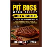 Pit Boss Wood Pellet Grill & Smoker Cookbook for Beginners: Easy-Smoke Recipes & Tips for Pit Boss Wood Pellet Grill Beginners