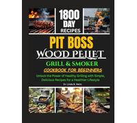 PIT BOSS WOOD PELLET GRILL & SMOKER COOKBOOK FOR BEGINNERS: Unlock the Power of Healthy Grilling with Simple, Delicious Recipes for a Healthier Lifestyle