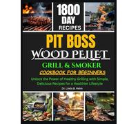 PIT BOSS WOOD PELLET GRILL & SMOKER COOKBOOK FOR BEGINNERS: Unlock the Power of Healthy Grilling with Simple, Delicious Recipes for a Healthier Lifestyle