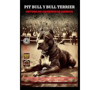 PIT BULL Y BULL TERRIER: HISTORIA DE LOS PERROS DE COMBATE