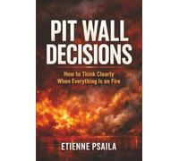 Pit Wall Decisions: How to Think Clearly When Everything Is on Fire