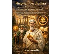 Pitágoras y los druidas: legados, paralelos y una forma trascendental de comprender la vida en la antigüedad: Un puente entre la sabiduría celta y la tradición pitagórica