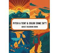 Pitch A Tent & Color Some Sh*t Adult Coloring Book: A Hilarious Camping-Themed Adult Coloring Book for Stress Relief, Swear Therapy, and Outdoor Lovers