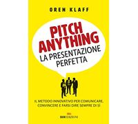 Pitch anything. La presentazione perfetta. Il metodo innovativo per comunicare, convincere e farsi dire sempre di sì (Gli essenziali)