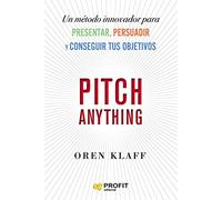 Pitch Anything: Un método innovador para presentar, persuadir y conseguir tus objetivos (PROFIT)