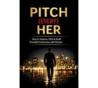 Pitch (Every) Her: The Psychology of Attraction, Confidence & Modern Dating