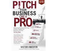 Pitch Your Business Like a Pro: Mastering the Art of Winning Investor Support for Business Success: Six Key Steps: 9 (Pathway to business success series)