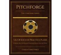 Pitchforge: U6-U8 Youth Soccer Practice Plans: 14 Weeks of 60-Minute Sessions for Recreational Coaches
