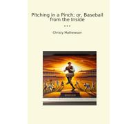 Pitching in a Pinch; or, Baseball from the Inside (Classic Books)