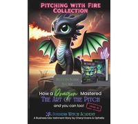 Pitching with Fire: How a Dragon Mastered the Art of the Sales Pitch (And You Can Too!) + Bonus Books (Business Witch Academy)