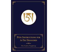 Pith Instructions for A-Tri Dzogchen (Revised Edition): The Pith Instructions for the Stages of the Practice Sessions of the A-Tri System of Bon Dzogchen Meditation