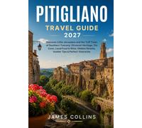 PITIGLIANO TRAVEL GUIDE 2027: Discover Little Jerusalem and the Tuff Town of Southern Tuscany: Etruscan Heritage, Vie Cave, Local Food & Wine, Hidden Streets, Insider Tips & Perfect Itineraries
