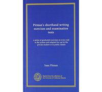 Pitman's shorthand writing exercises and examination tests: a series of graduated exercises on every rule in the system and adapted for use by the private student or in public classes