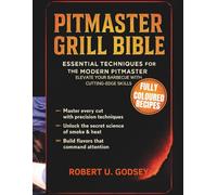 PITMASTER GRILL BIBLE: Essential Techniques for the Modern Pitmaster, Elevate Your Barbecue with Cutting-Edge Skills
